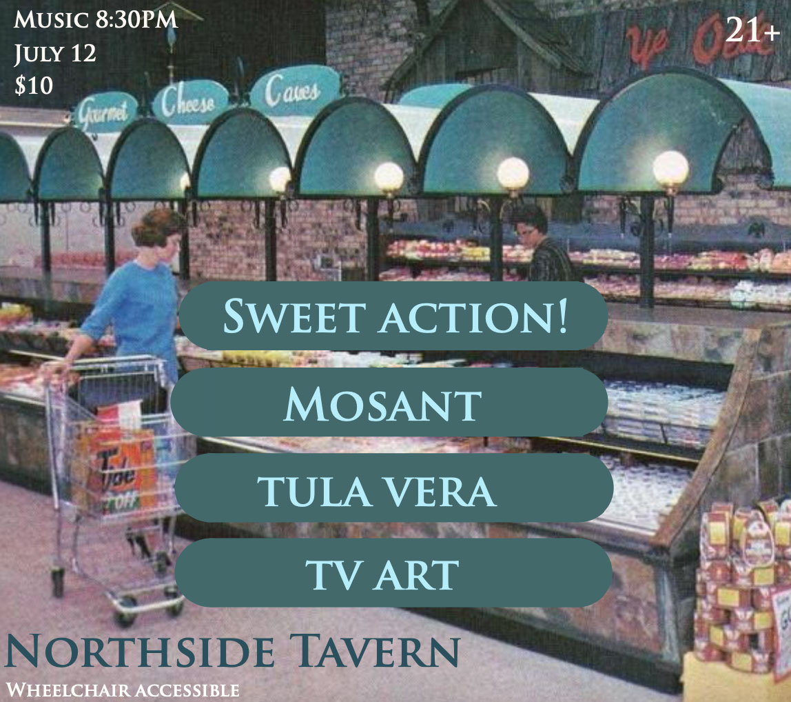 Sweet Action! / Mosant / Tula Vera / TV Art at Northside Tavern in Cincinnati, OH on 7/12/2023
